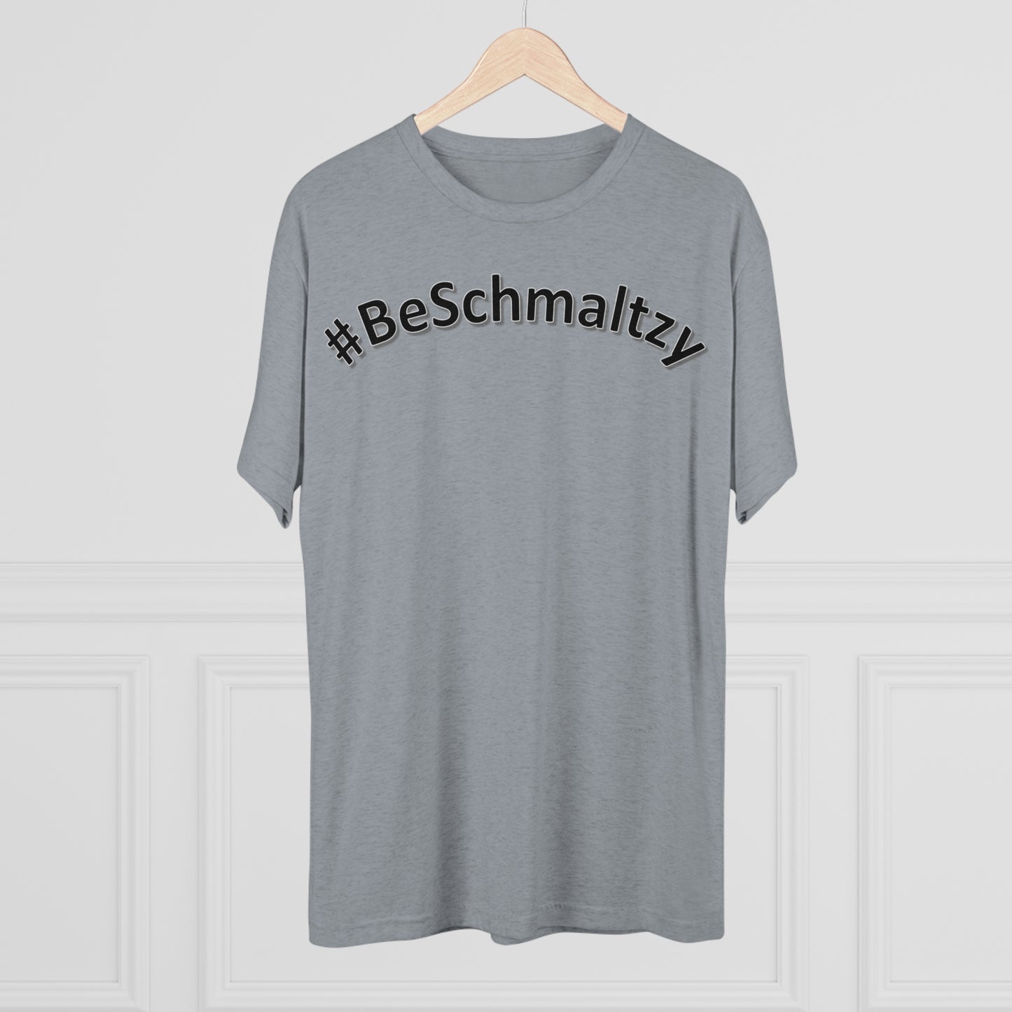 Be Schmaltzy - Tri-Blend T-Shirt